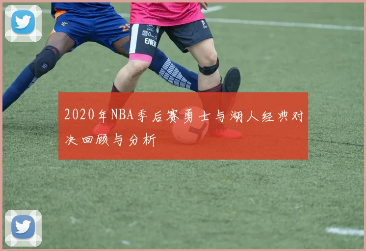 2020年NBA季后赛勇士与湖人经典对决回顾与分析